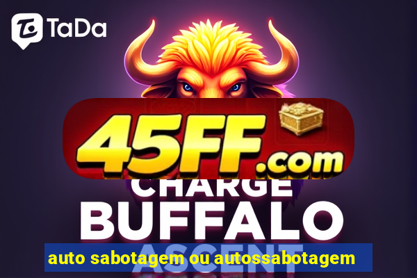 auto sabotagem ou autossabotagem